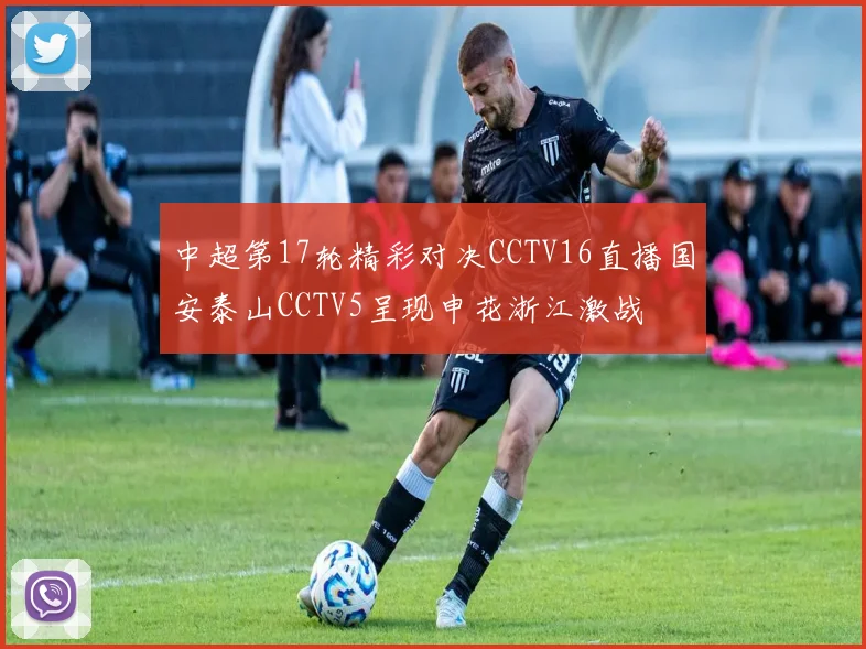 中超第17轮精彩对决CCTV16直播国安泰山CCTV5呈现申花浙江激战